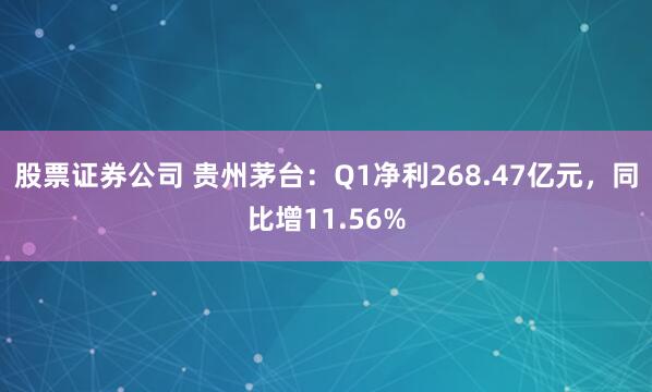 股票证券公司 贵州茅台：Q1净利268.47亿元，同比增11.56%