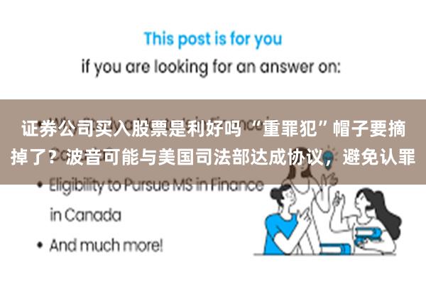 证券公司买入股票是利好吗 “重罪犯”帽子要摘掉了？波音可能与美国司法部达成协议，避免认罪