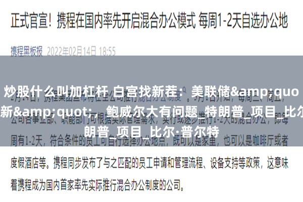 炒股什么叫加杠杆 白宫找新茬：美联储&quot;奢华翻新&quot;，鲍威尔大有问题_特朗普_项目_比尔·普尔特